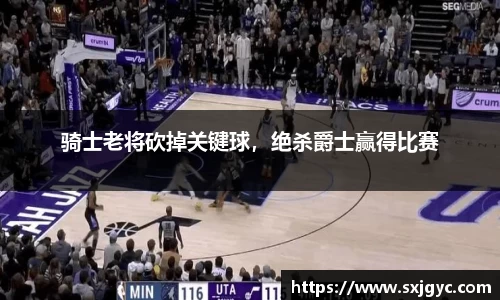 骑士老将砍掉关键球，绝杀爵士赢得比赛